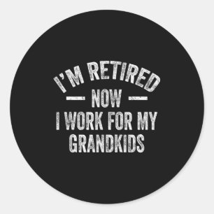 I’m Retired Now I Work For My Grandkids  Classic Round Sticker