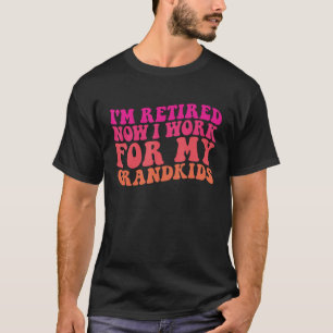 I m Retired Now I Work For My Grandkids grandma gr T-Shirt