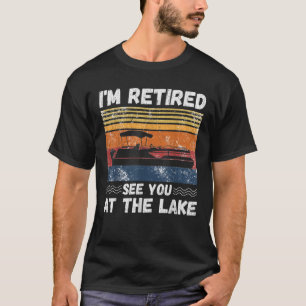 I m Retired See You At The Lake Retro Pontoon Boat T-Shirt