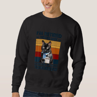 I M Retired You Re Not Funny Saying Retirement Cat Sweatshirt