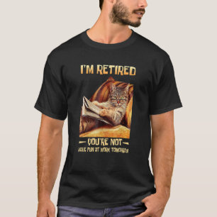 I M Retired You Re Not Have Fun At Work Omorrow Fu T-Shirt