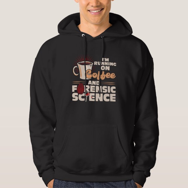 I m Running On Coffee And Forensic Science Hoodie (Front)