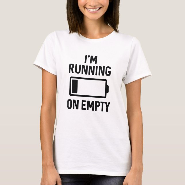 I’m Running On Empty T-Shirt (Front)