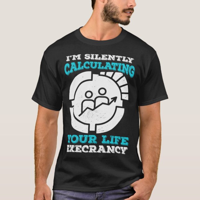 I m Silently Calculating Your Life Expectancy Stat T-Shirt (Front)