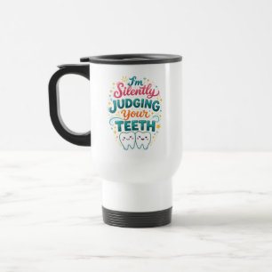 I’m Silently Judging Your Teeth Funny Dentist Day Travel Mug