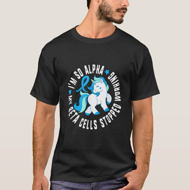 I m So Alpha My Beta Cells Stopped Working Diabete T-Shirt (Front)