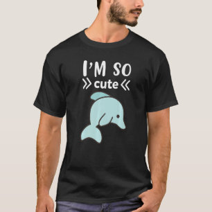I`m So Cute Dolphin 1 T-Shirt