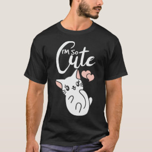 I`m So Cute I Meow I Kitty I Cat Love I Kitten I K T-Shirt