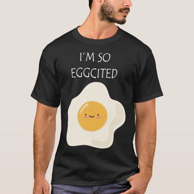 I m so Eggcited  Cool Egg Pun   Egg Cited T-Shirt (Front)