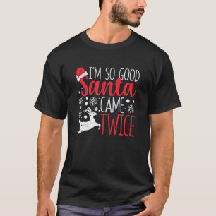 I m So Good Santa Came Twice Funny Christmas Holid T-Shirt