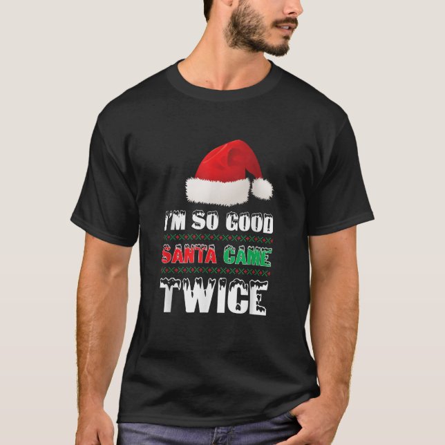 I m So Good Santa Came Twice Funny Christmas Tshir T-Shirt (Front)