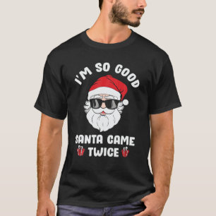I m So Good Santa Came Twice Naughty Santa Funny C T-Shirt