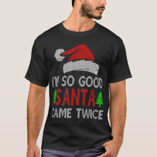 I’M SO GOOD SANTA CAME TWICE T-Shirt