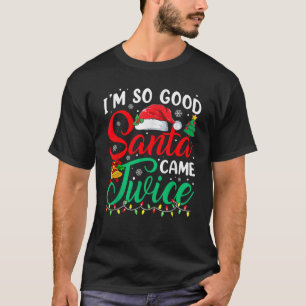 I m So Good Santa Came Twice Xmas Nice Naughty Chr T-Shirt
