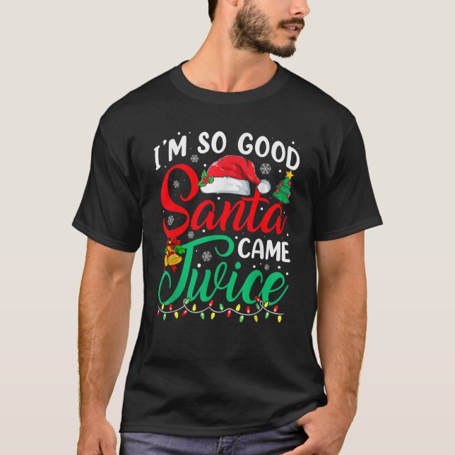 I m So Good Santa Came Twice Xmas Nice Naughty Chr T-Shirt (Front)