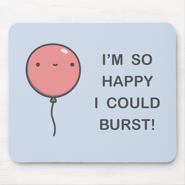 I’m So Happy I Could Burst! Mouse Mat (Front)