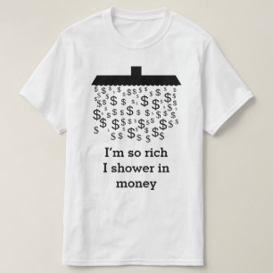 "I’m so rich I shower in money" + Dollar Shower T-Shirt
