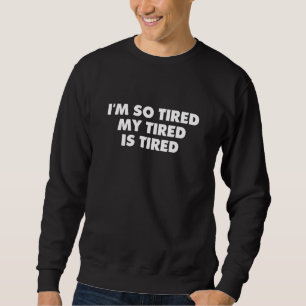 I M So Tired My Tired Is Tired Sleepy Lazy Funny Q Sweatshirt