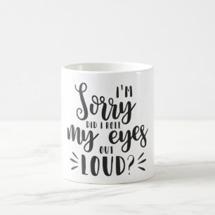 I’m Sorry Did I Roll My Eyes Out Loud Coffee Mug