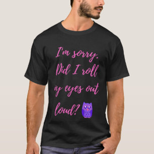 I m sorry did I roll my eyes out loud cute owl scr T-Shirt