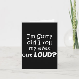 I’m Sorry Did I Roll My Eyes Out Loud Funny Quotes Card