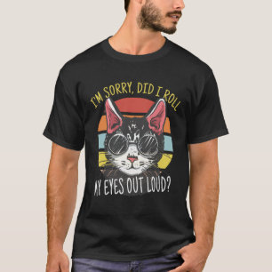 I m Sorry Did I Roll My Eyes Out Loud Humour Fun T-Shirt