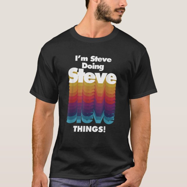 I m Steve Doing Steve Things Funny Birthday Name T T-Shirt (Front)