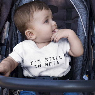 I’m Still In Beta Baby T-Shirt