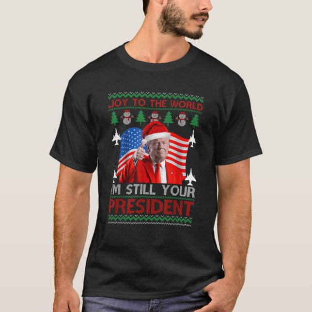 I m Still Your President 47th Trump Ugly Christmas T-Shirt (Front)