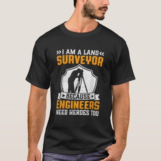 I m Surveyor Because Engineers Need Heros Too T Sh T-Shirt (Front)