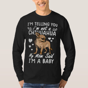 I M Telling You I M Not A Chihuahua My Mom Said I T-Shirt