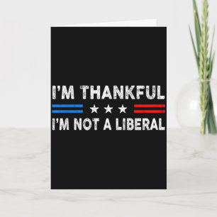 I’m Thankful I’m Not A Liberal Funny Thanksgiving  Card