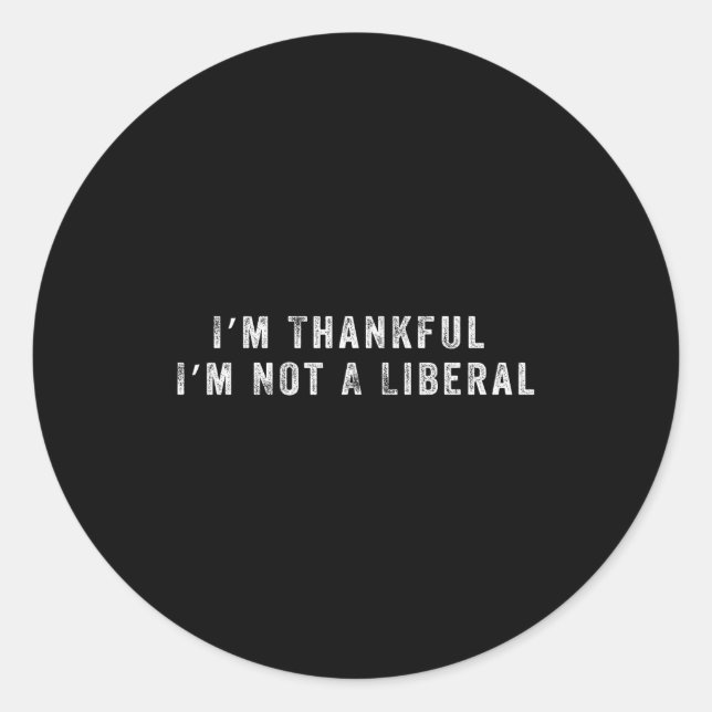 I’m Thankful I’m Not A Liberal Funny Thanksgiving  Classic Round Sticker (Front)