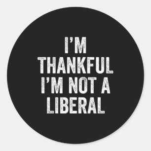 I’m Thankful I’m Not A Liberal Funny Thanksgiving  Classic Round Sticker