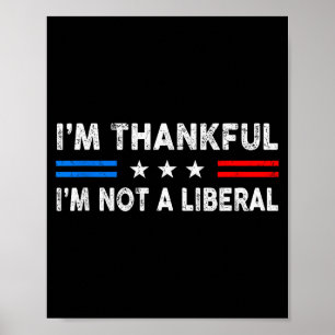 I’m Thankful I’m Not A Liberal Funny Thanksgiving Poster