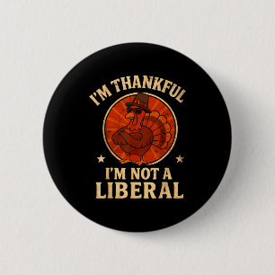 I’m Thankful I’m Not A Liberal Funny Turkey Thanks 6 Cm Round Badge