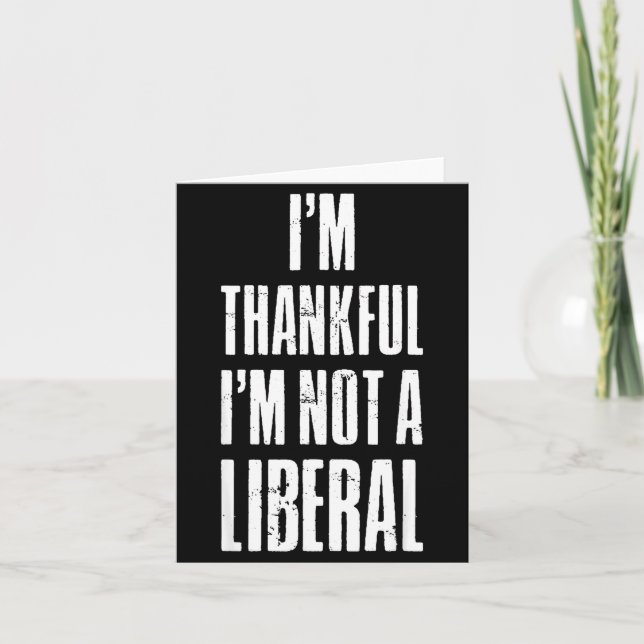 I’m Thankful I'm Not A Liberal Funny Thanksgiving  Card (Front)