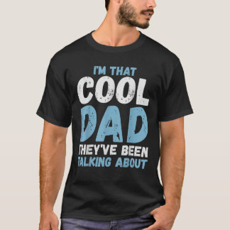 I m That Cool Dad They ve Been Talking About Fathe T-Shirt