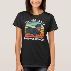 I M That Crazy Rottweiler Mom Rottweiler Dog Mom T-Shirt