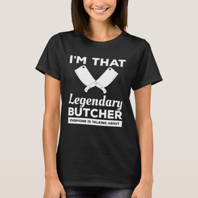 I m That Legendary Butcher Everyone Is Talking Abo T-Shirt (Front)