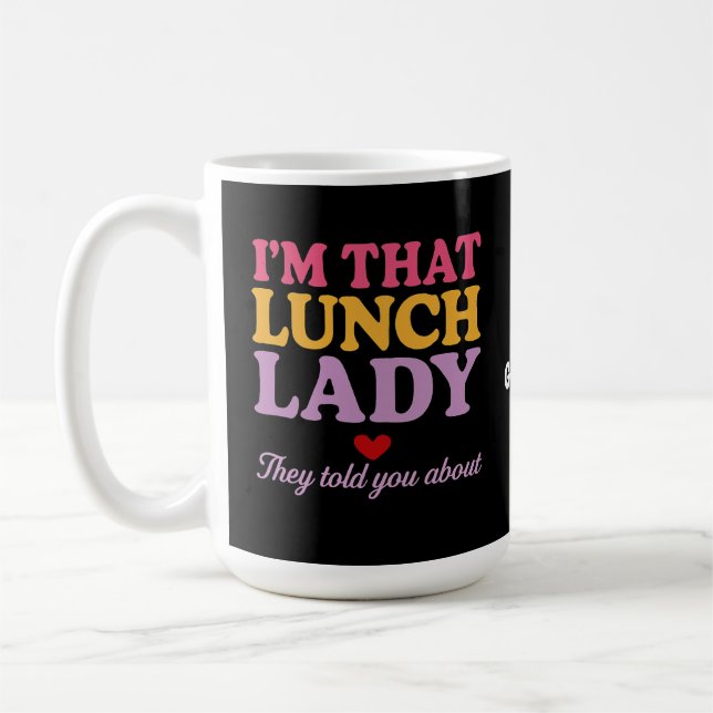 I’m That Lunch Lady They Told You About Funny Gift Coffee Mug (Left)
