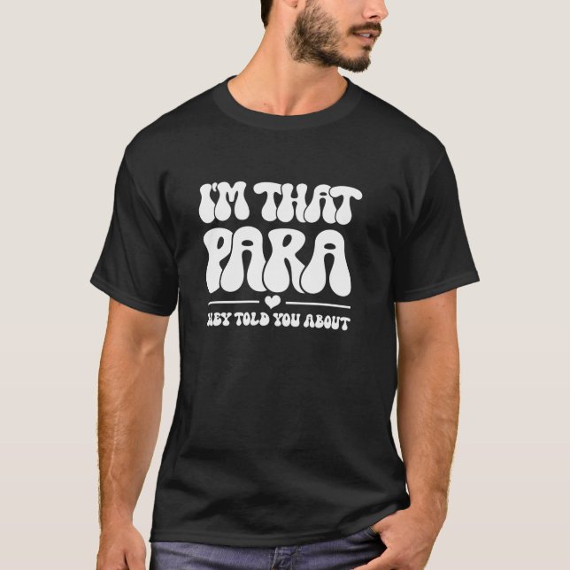 I m That para They Told You About Paraprofessional T-Shirt (Front)