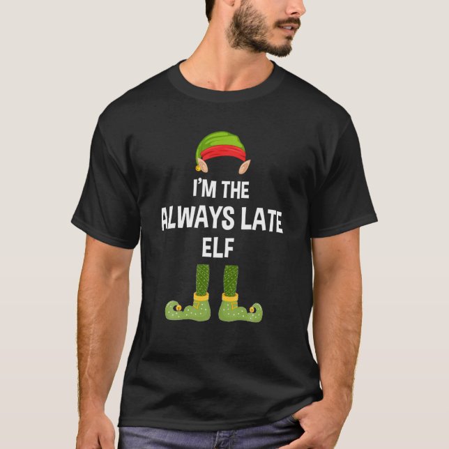 I m The Always Late Elf Funny Matching Christmas F T-Shirt (Front)
