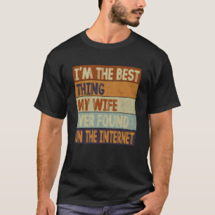 I m The Best Thing My Wife Ever Found On The Inter T-Shirt