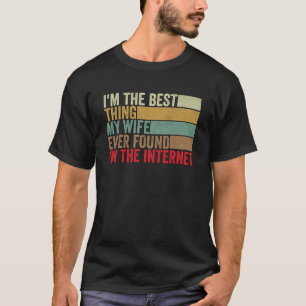 I m The Best Thing My Wife Ever Found On The Inter T-Shirt