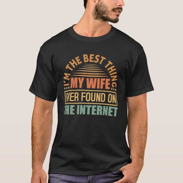 I m The Best Thing My Wife Ever Found On The Inter T-Shirt (Front)