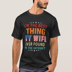 I m The Best Thing My Wife Ever Found On The Inter T-Shirt