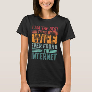 I m The Best Thing My Wife Ever Found On The Inter T-Shirt