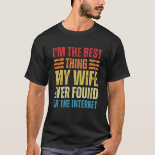 I m The Best Thing My Wife Ever Found On The Inter T-Shirt