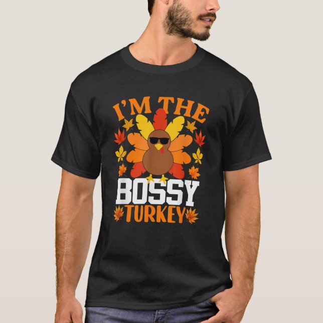 I m The Bossy Turkey Funny Turkey Thanksgiving  T-Shirt (Front)